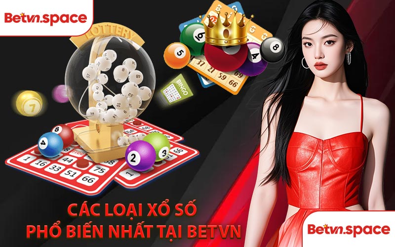 Các Loại Xổ Số Phổ Biến Nhất Tại BETVN