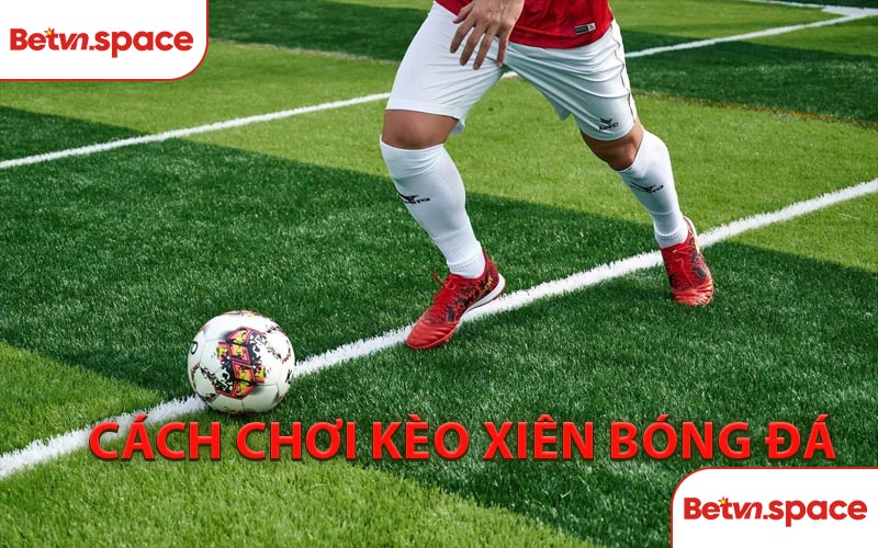 Cách Chơi Kèo Xiên Bóng Đá - Bí Quyết Tối Ưu Hóa Tỷ Lệ Thắng
