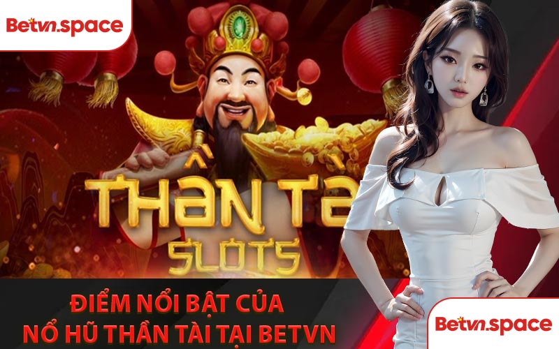 Điểm Nổi Bật Của Nổ Hũ Thần Tài Tại BETVN
