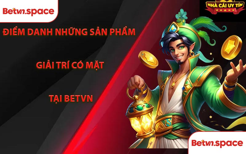 Điểm danh những sản phẩm giải trí có mặt tại BETVN