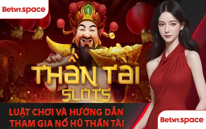 Luật Chơi Và Hướng Dẫn Tham Gia Nổ Hũ Thần Tài
