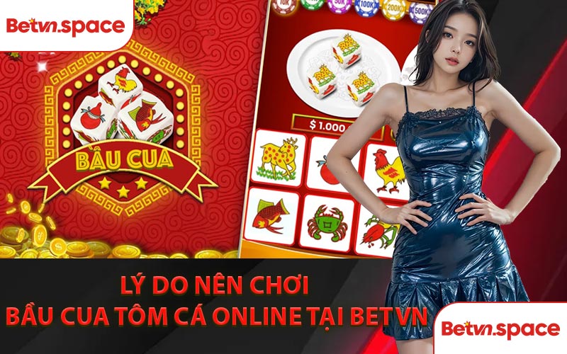 Lý Do Nên Chơi Bầu Cua Tôm Cá Online Tại BETVN