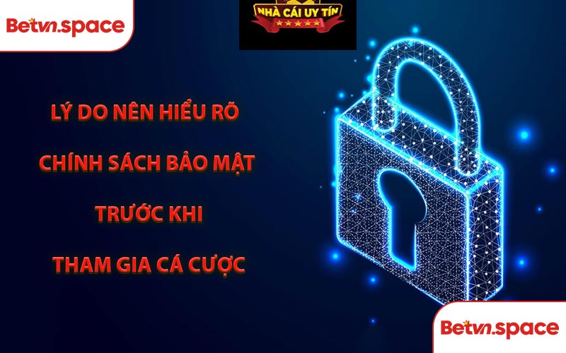 Lý Do Nên Hiểu Rõ Chính Sách Bảo Mật Trước Khi Tham Gia Cá Cược