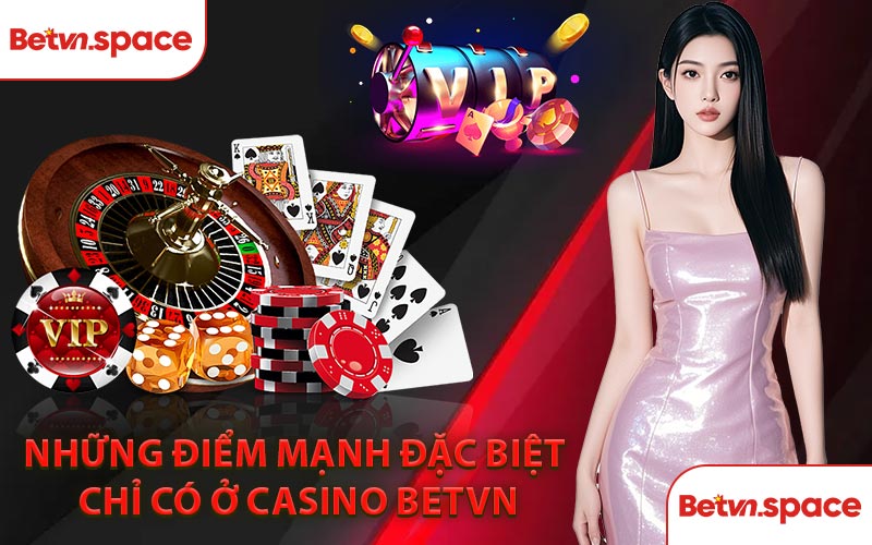 Những Điểm Mạnh Đặc Biệt Chỉ Có Ở Casino BETVN
