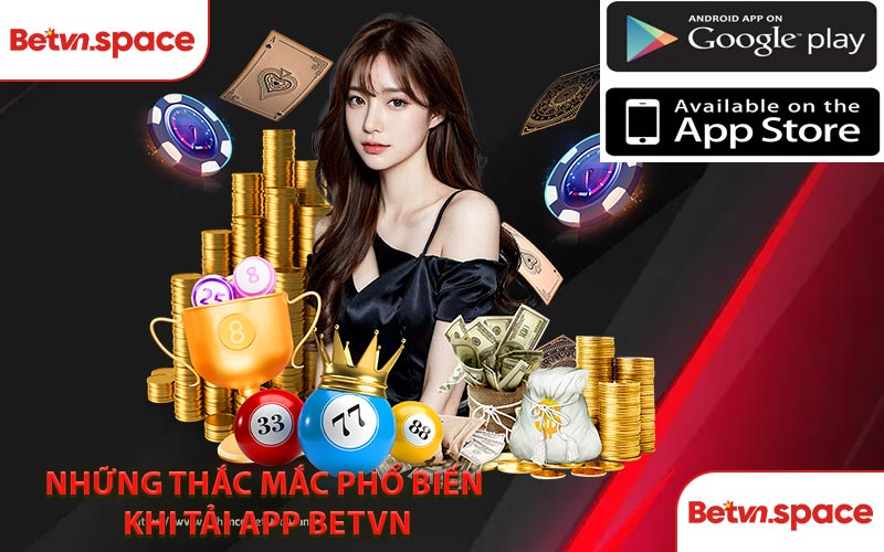 Những Thắc Mắc Phổ Biến Khi Tải App BETVN
