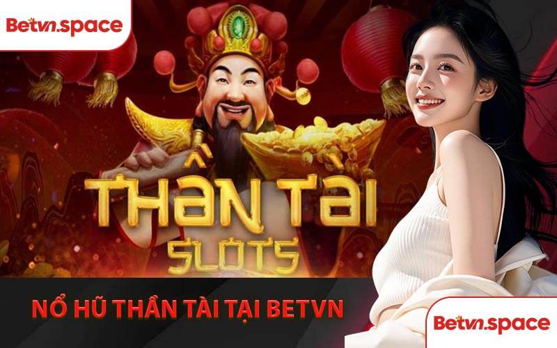Tổng Quan Về Nổ Hũ Thần Tài Tại BETVN