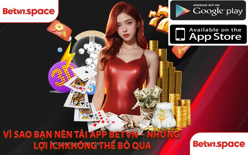 Vì Sao Bạn Nên Tải App BETVN – Những Lợi Ích Không Thể Bỏ Qua